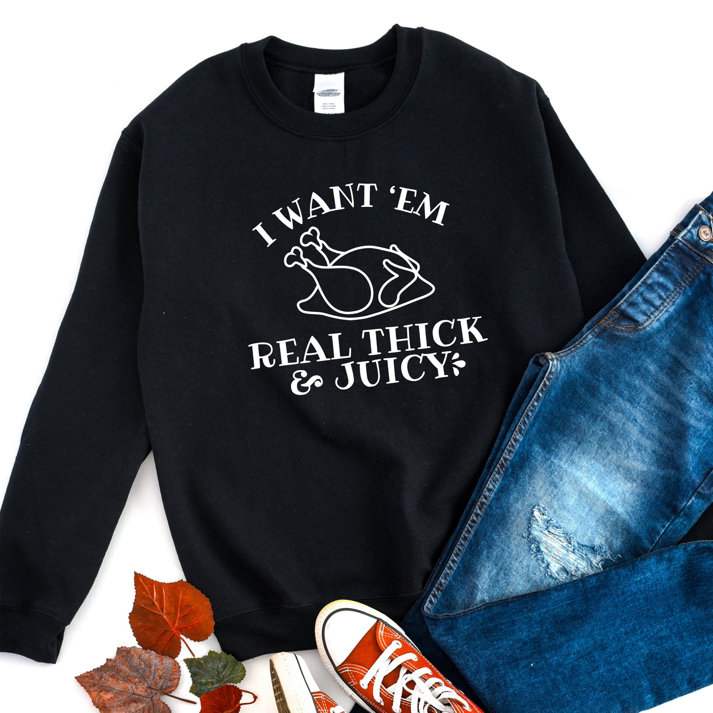 I Want 'em Real Thick and Juicy Sweatshirt
