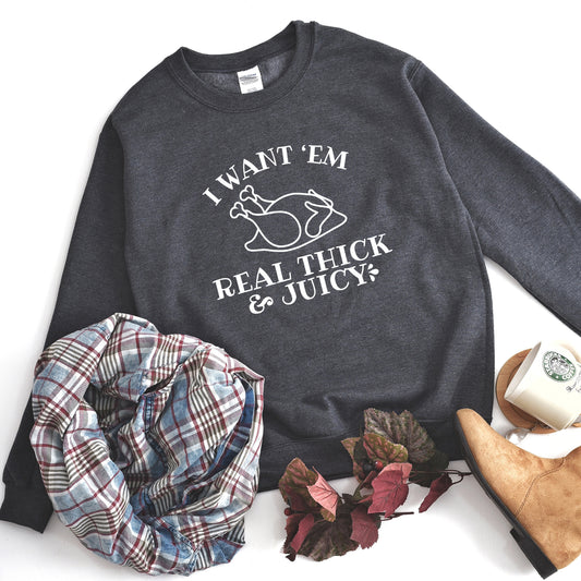I Want 'em Real Thick and Juicy Sweatshirt
