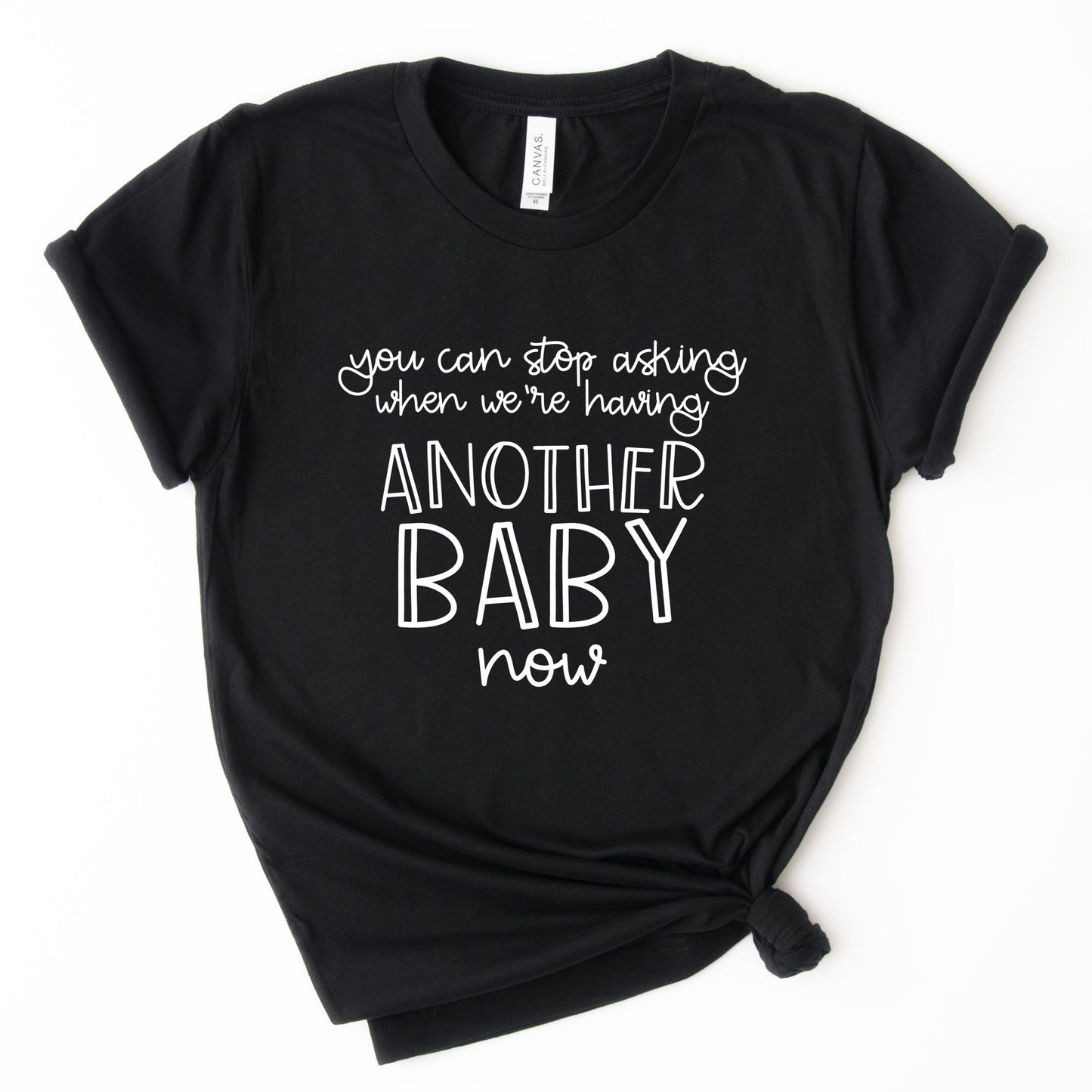You Can Stop Asking us When We're Going to Have Another Baby T-Shirt