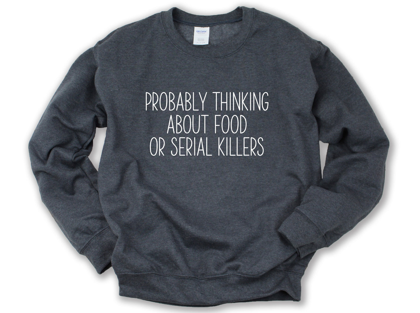 Probably Thinking About Food or Serial Killers Sweatshirt