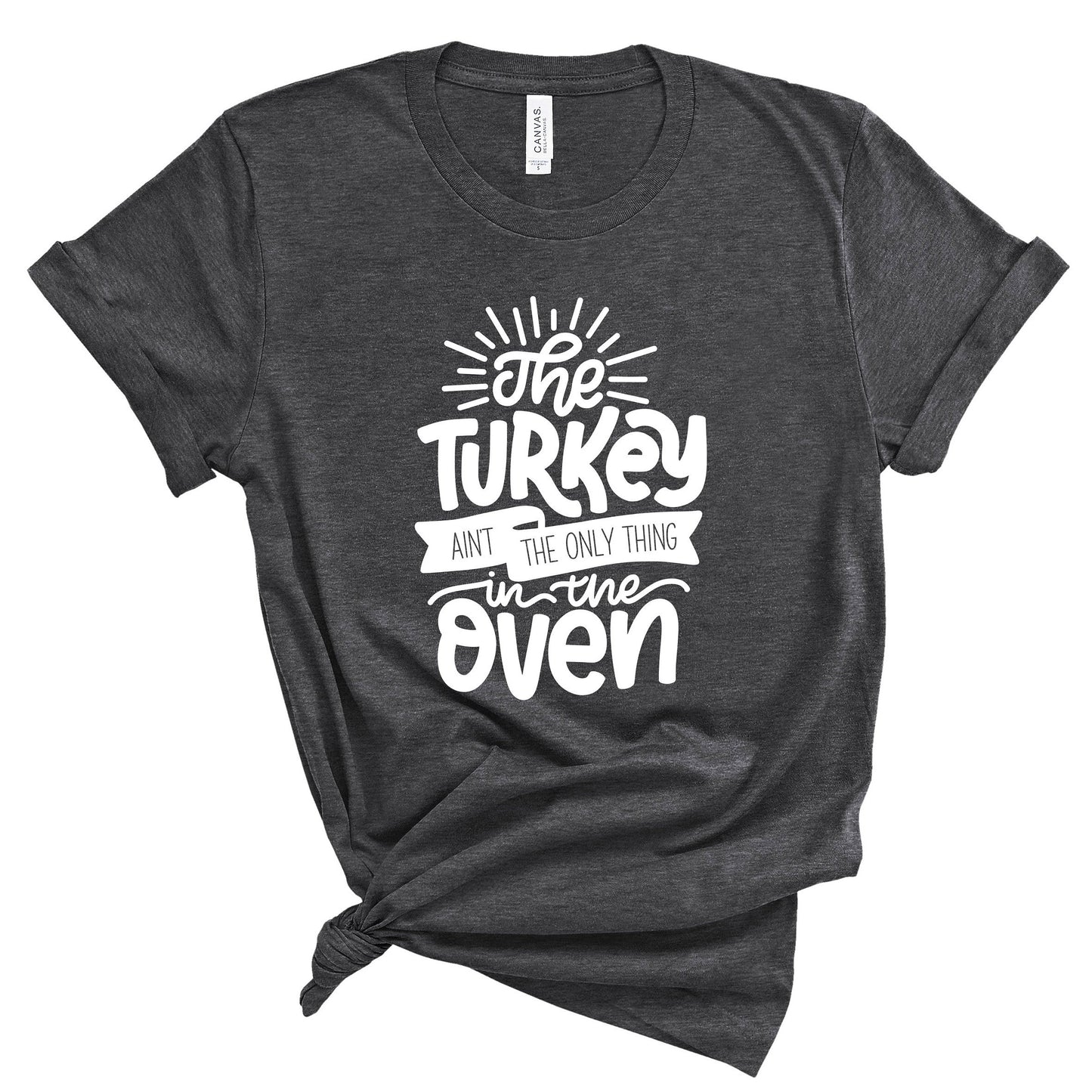 The Turkey Ain't the Only Thing in the Oven T-Shirt