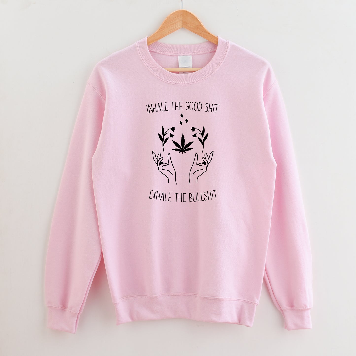 Inhale the Good Shit Exhale the Bullshit Sweatshirt