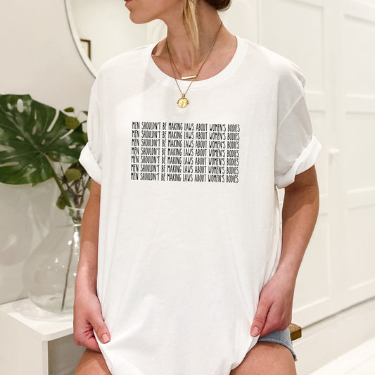 Men Shouldn't be Making Laws About Women's Bodies T-Shirt