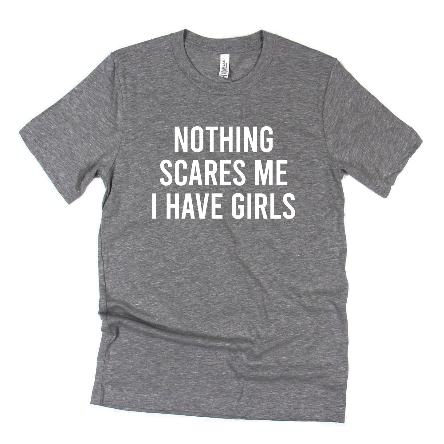 Nothing Scares me I Have Girls T-Shirt