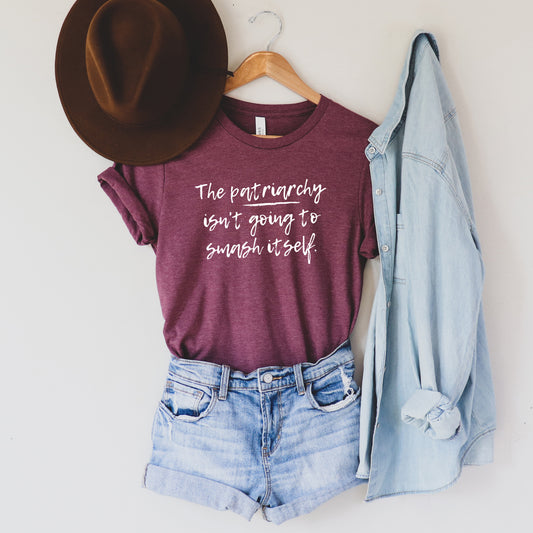 The Patriarchy Isn't Going to Smash Itself T-Shirt