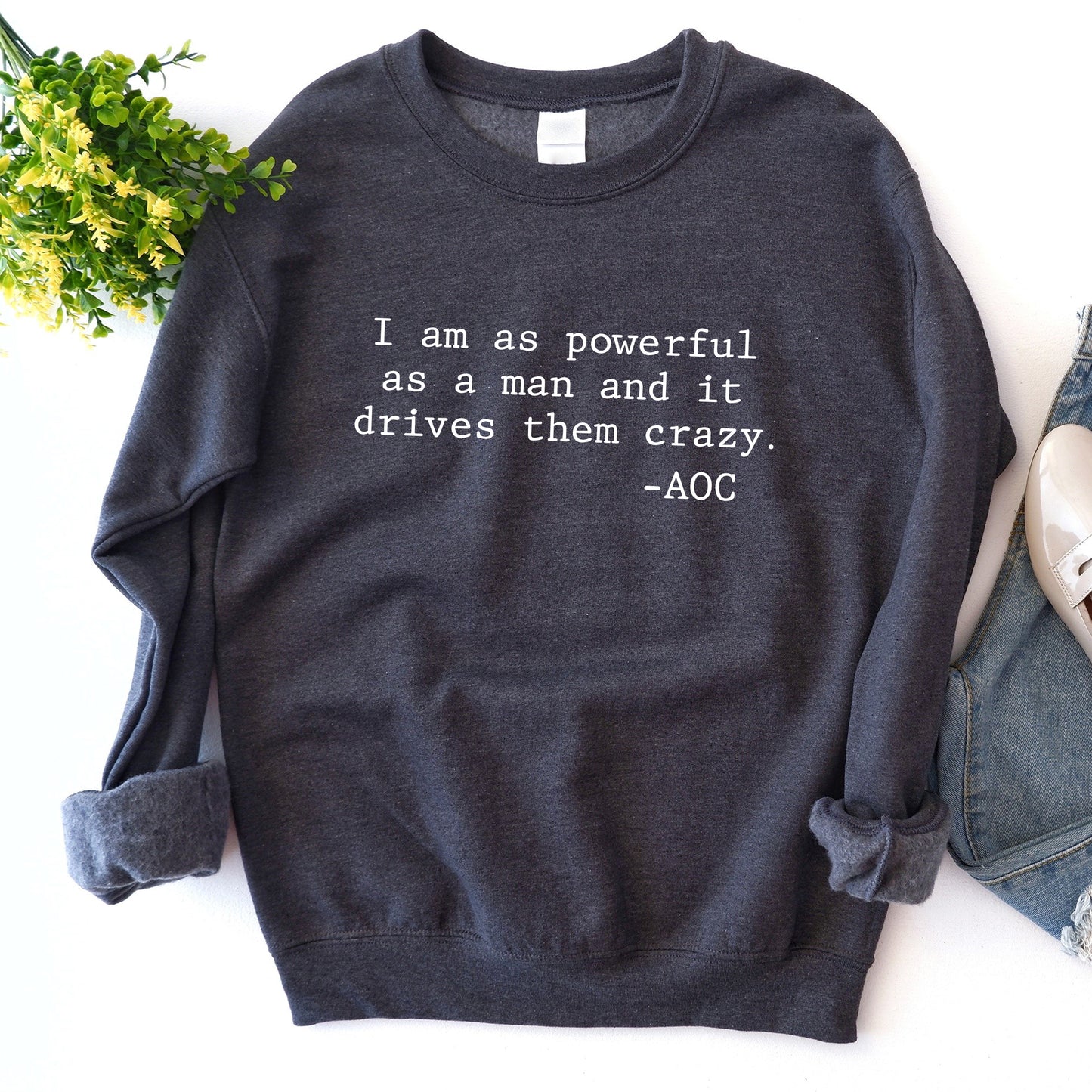 I Am As Powerful As a Man Sweatshirt