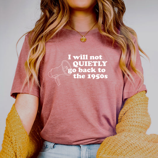 I Will Not Quietly go Back to the 1950s T-Shirt
