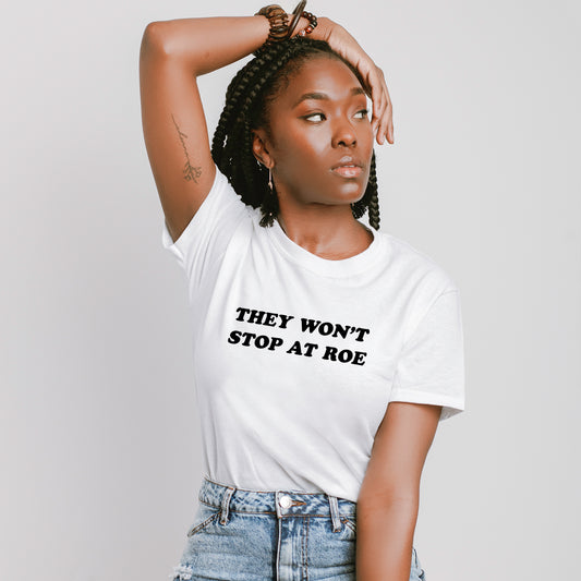 They Won't Stop at Roe T-Shirt
