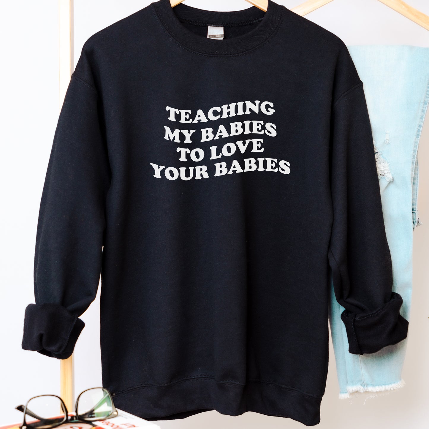Teaching my Babies to Love Your Babies Sweatshirt