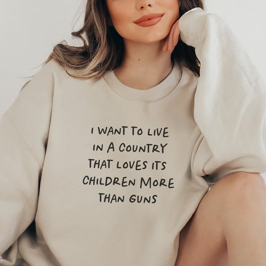 I Want to Live in a Country that Values it's Children More Than Guns Sweatshirt