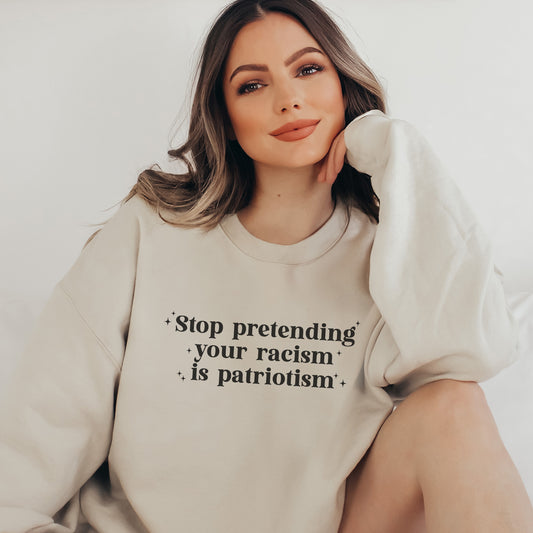 Stop Pretending Your Racism is Patriotism Sweatshirt