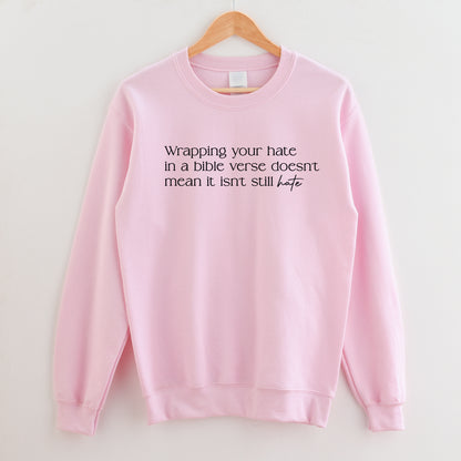 Wrapping Your Hate in a Bible Verse Doesn't Mean it isn't Still Hate Sweatshirt