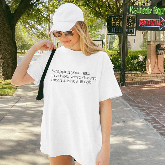 Wrapping Your Hate in a Bible Verse Doesn't Mean it isn't Still Hate T-Shirt