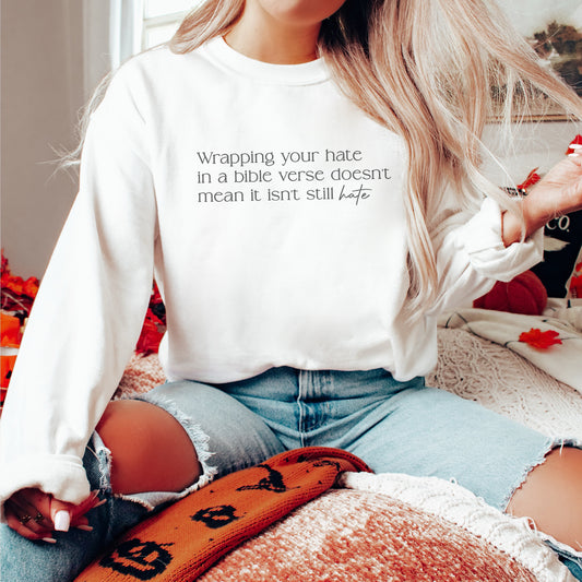 Wrapping Your Hate in a Bible Verse Doesn't Mean it isn't Still Hate Sweatshirt