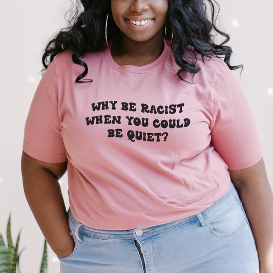 Why be Racist When You Could be Quiet T-Shirt