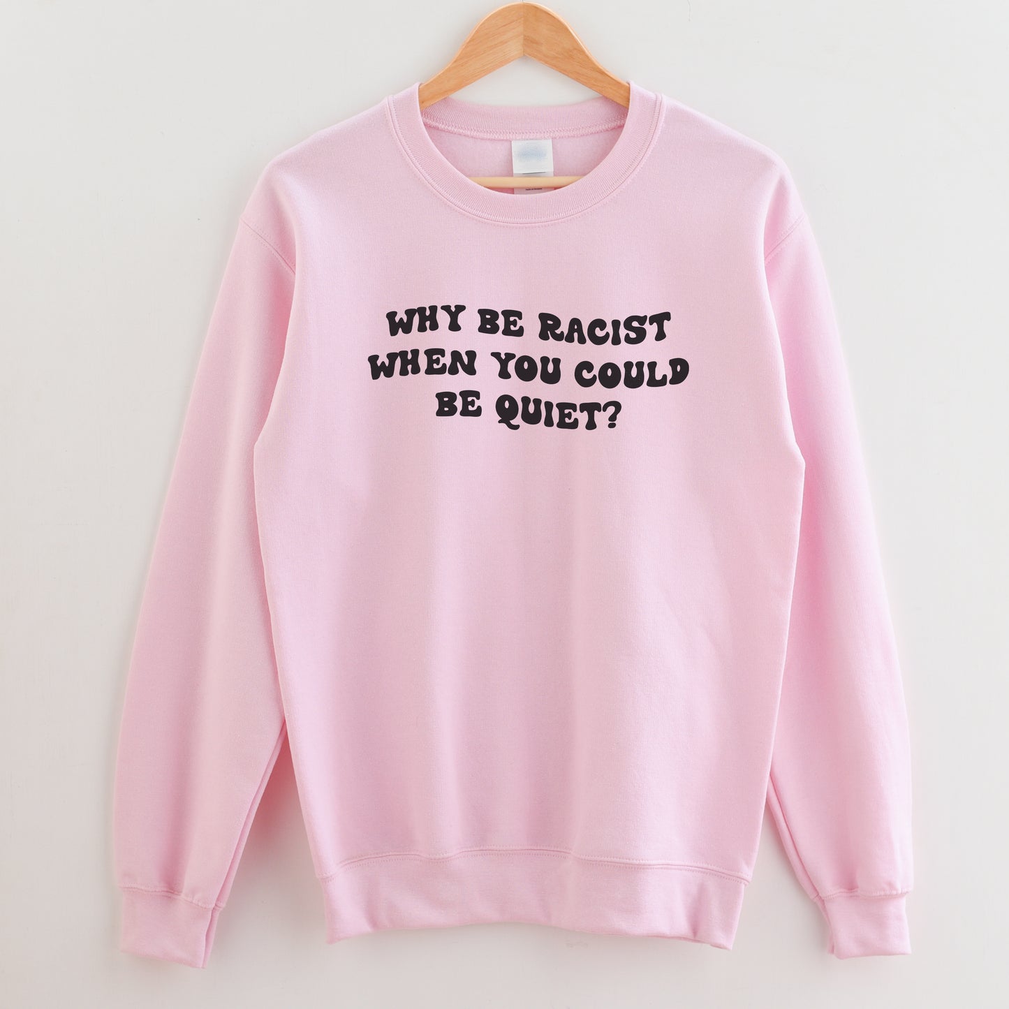 Why be Racist When You Could be Quiet Sweatshirt