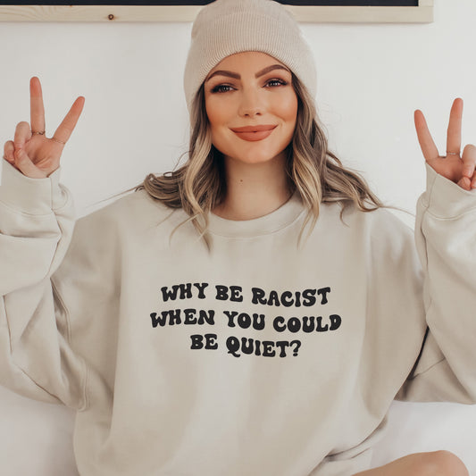 Why be Racist When You Could be Quiet Sweatshirt