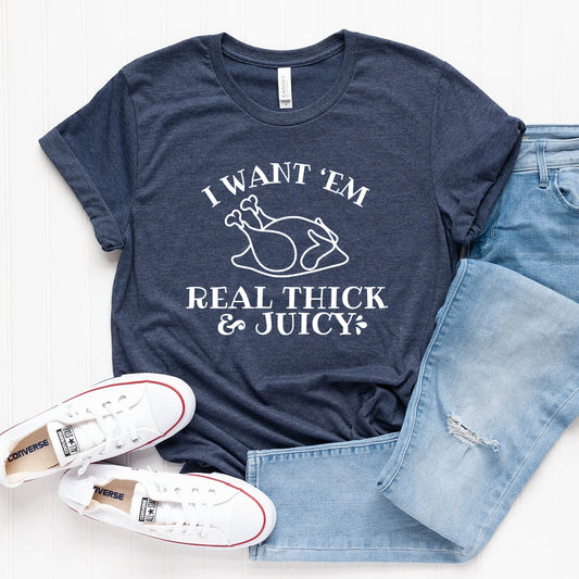 I Want em Real Thick and Juicy T-Shirt