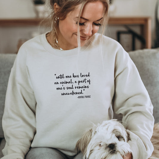 Until One Has Loved an Animal Sweatshirt