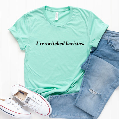I've Switched Baristas T-Shirt