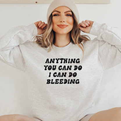 Anything You Can Do I Can Do Bleeding Sweatshirt