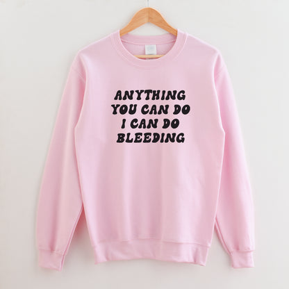 Anything You Can Do I Can Do Bleeding Sweatshirt