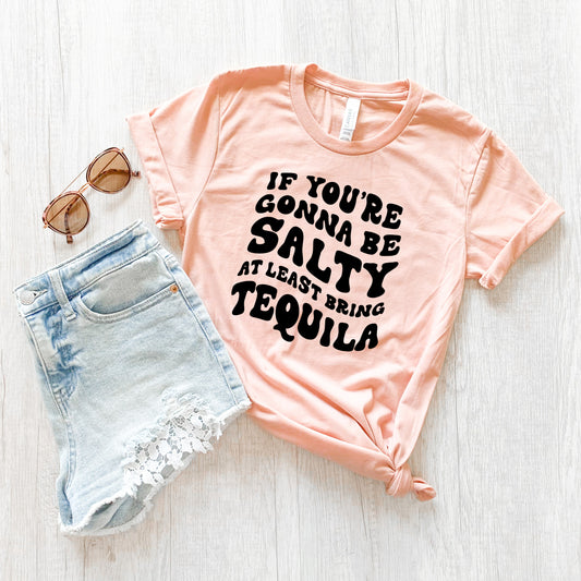 If You're Gonna be Salty at Least Bring Tequila T-Shirt