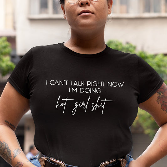 I Can't Talk Right Now I'm Doing Hot Girl Shit T-Shirt