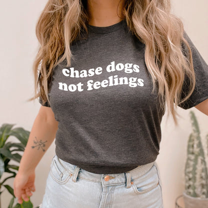 Chase Dogs Not Feelings T-Shirt