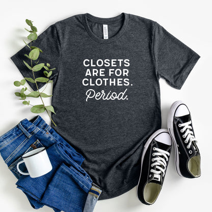 Closets Are For Clothes Period T-Shirt
