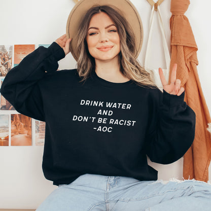 Drink Water and Don't be Racist Sweatshirt