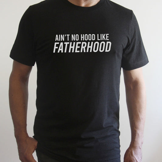 Ain't no Hood Like Fatherhood T-Shirt