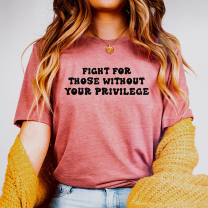 Fight for Those Without your Privilege T-Shirt