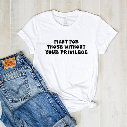 Fight for Those Without your Privilege T-Shirt