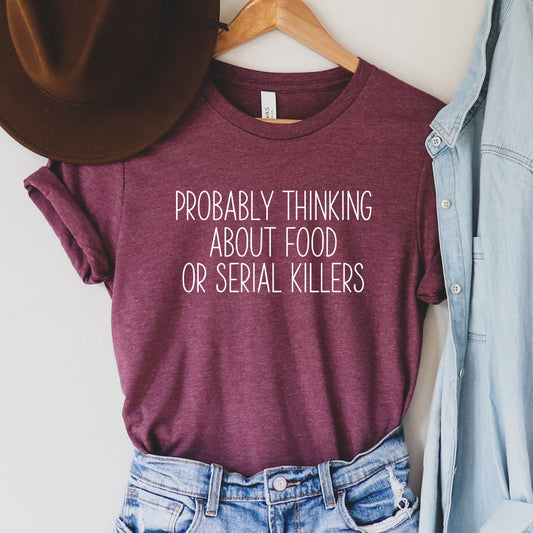 Probably Thinking About Food or Serial Killers T-Shirt