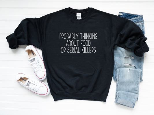 Probably Thinking About Food or Serial Killers Sweatshirt