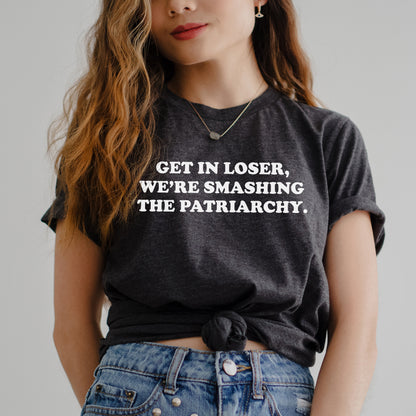 Get in Loser We're Smash the Patriarchy T-Shirt