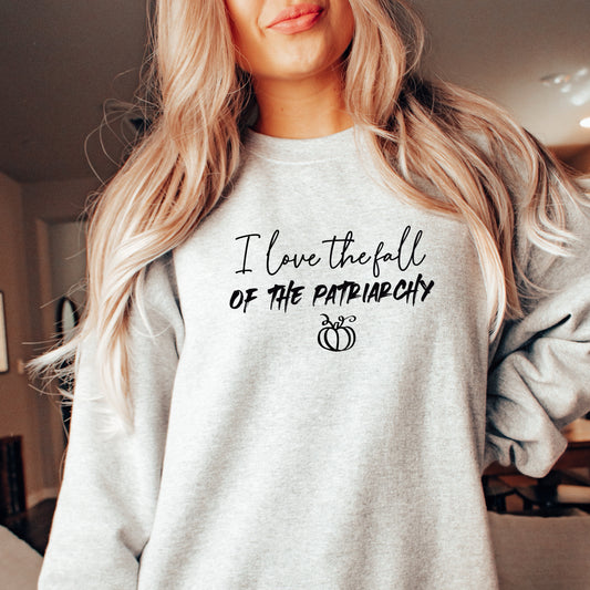 I Love the Fall of the Patriarchy Sweatshirt