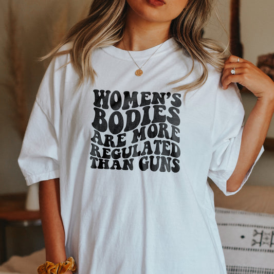 Women's Bodies are More Regulated than Guns T-Shirt