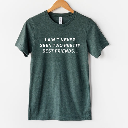 I Ain't Never Seen Two Pretty Best Friends T-Shirt